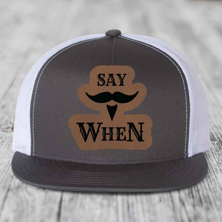 Say When - Leather Patch Hat - Dark Brown to Black Patch - Yupoong 6006 Snapback Flatbill Hat