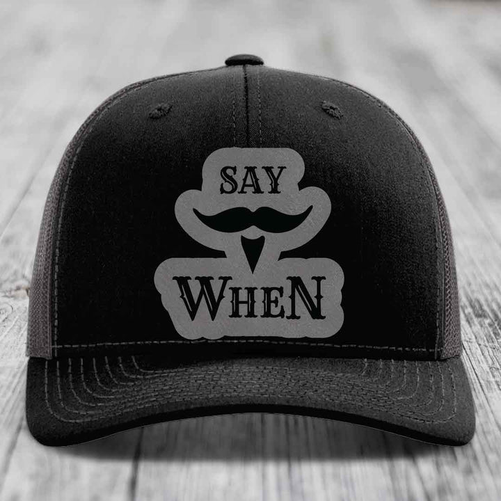 Say When - Leather Patch Hat - Grey to Black Patch - Richardson 112 Snapback Trucker Hat
