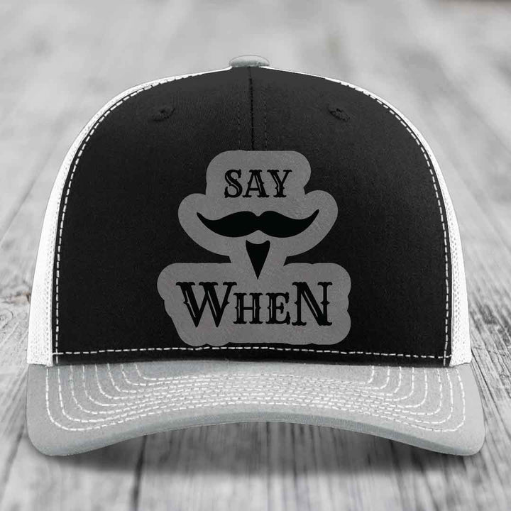 Say When - Leather Patch Hat - Grey to Black Patch - Richardson 112 Snapback Trucker Hat