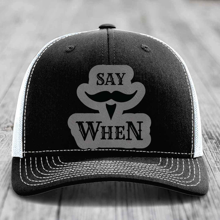 Say When - Leather Patch Hat - Grey to Black Patch - Richardson 112 Snapback Trucker Hat