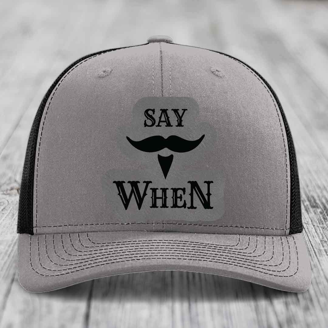 Say When - Leather Patch Hat - Grey to Black Patch - Richardson 112 Snapback Trucker Hat