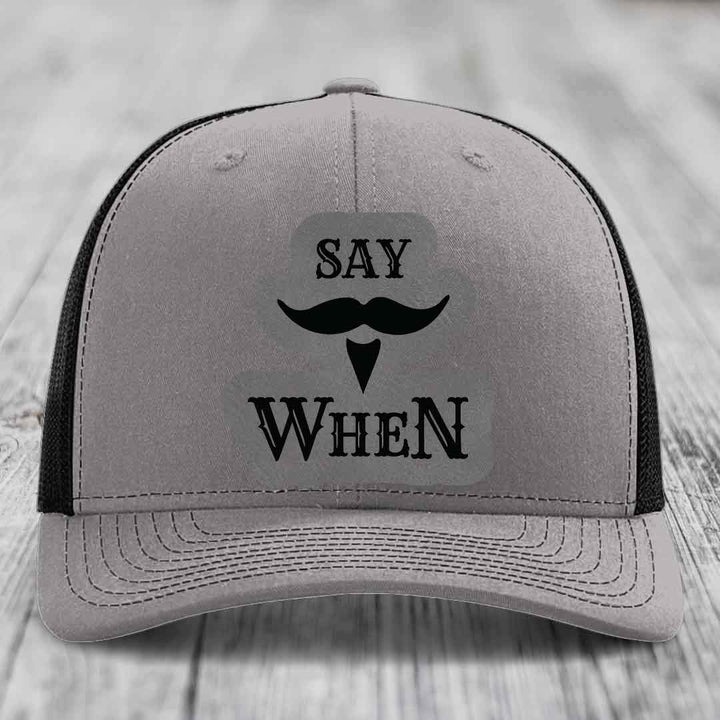 Say When - Leather Patch Hat - Grey to Black Patch - Richardson 112 Snapback Trucker Hat