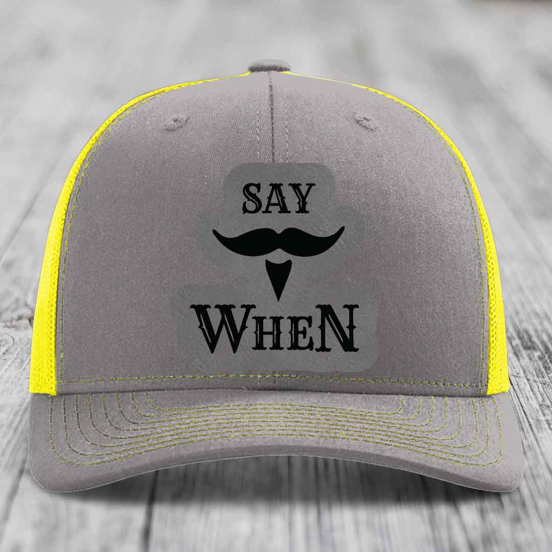 Say When - Leather Patch Hat - Grey to Black Patch - Richardson 112 Snapback Trucker Hat
