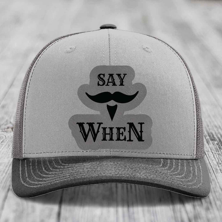 Say When - Leather Patch Hat - Grey to Black Patch - Richardson 112 Snapback Trucker Hat