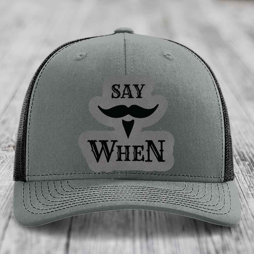 Say When - Leather Patch Hat - Grey to Black Patch - Richardson 112 Snapback Trucker Hat