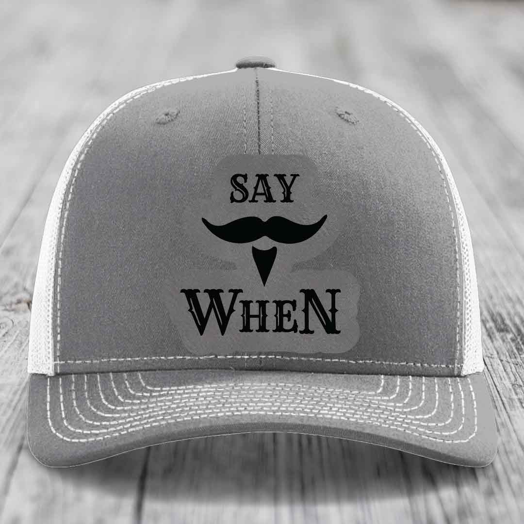 Say When - Leather Patch Hat - Grey to Black Patch - Richardson 112 Snapback Trucker Hat