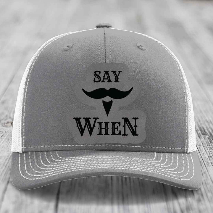 Say When - Leather Patch Hat - Grey to Black Patch - Richardson 112 Snapback Trucker Hat