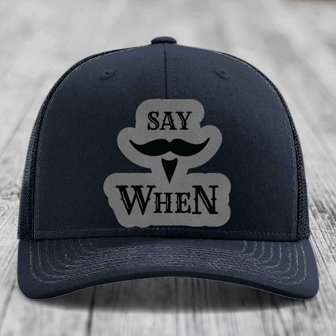 Say When - Leather Patch Hat - Grey to Black Patch - Richardson 112 Snapback Trucker Hat