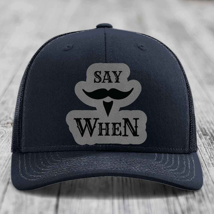 Say When - Leather Patch Hat - Grey to Black Patch - Richardson 112 Snapback Trucker Hat