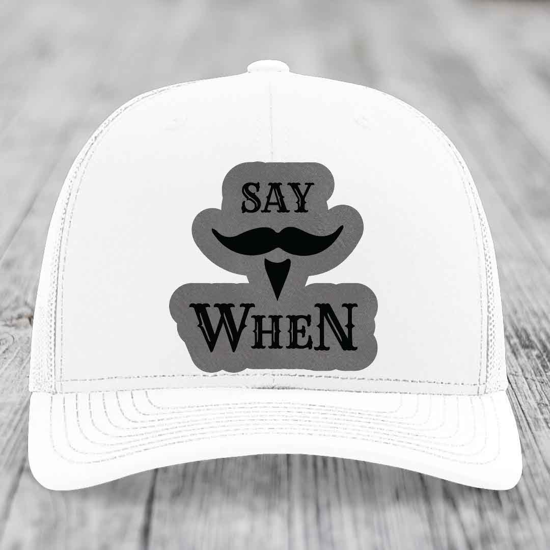 Say When - Leather Patch Hat - Grey to Black Patch - Richardson 112 Snapback Trucker Hat