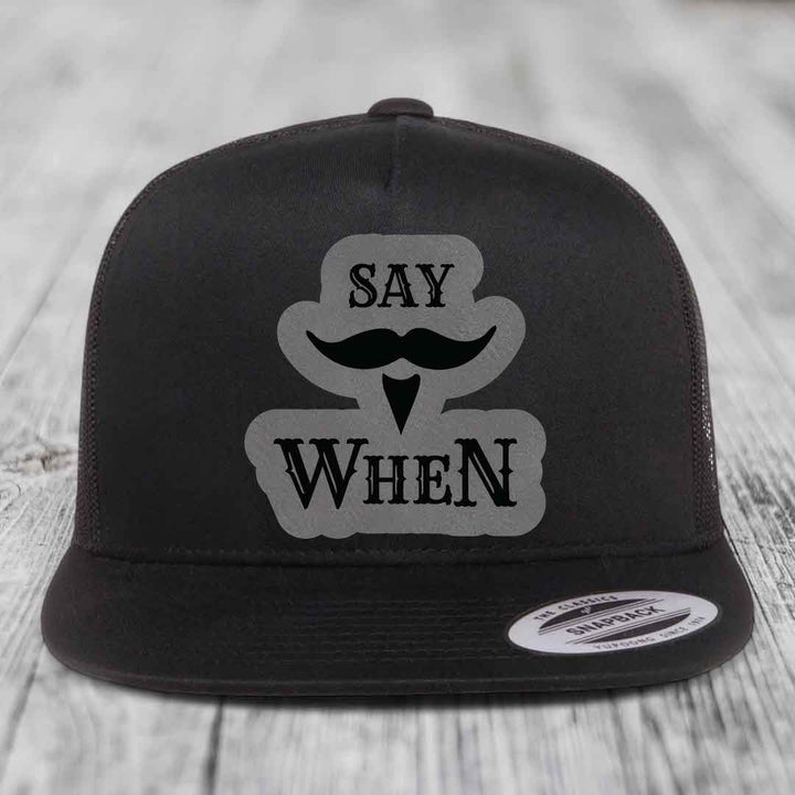 Say When - Leather Patch Hat - Grey to Black Patch - Yupoong 6006 Snapback Flatbill Hat
