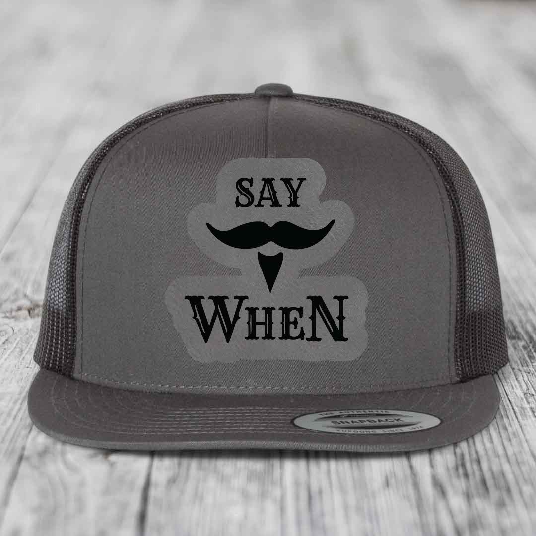 Say When - Leather Patch Hat - Grey to Black Patch - Yupoong 6006 Snapback Flatbill Hat