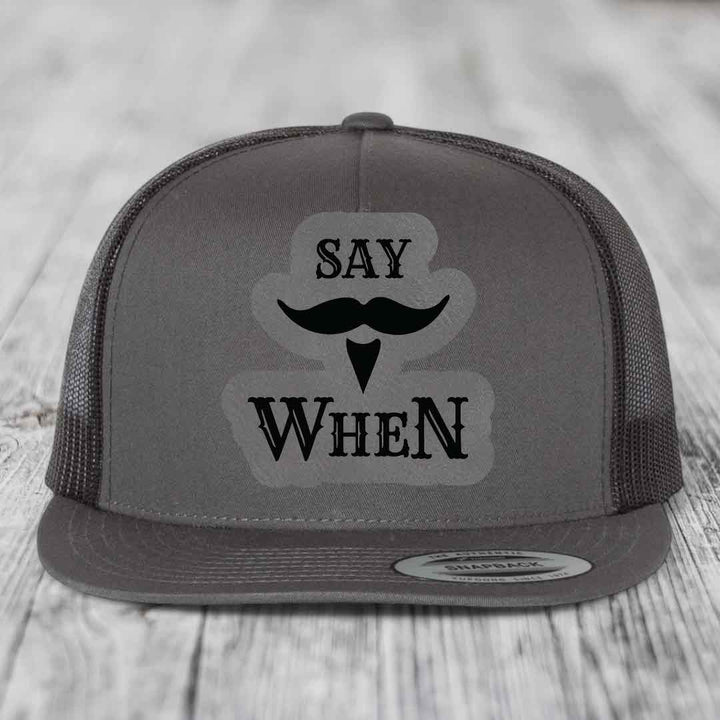 Say When - Leather Patch Hat - Grey to Black Patch - Yupoong 6006 Snapback Flatbill Hat