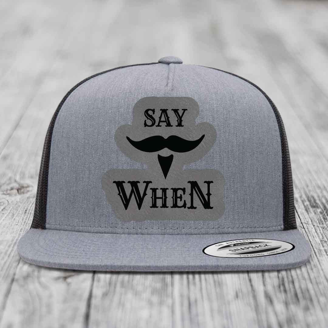 Say When - Leather Patch Hat - Grey to Black Patch - Yupoong 6006 Snapback Flatbill Hat
