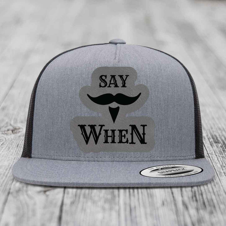 Say When - Leather Patch Hat - Grey to Black Patch - Yupoong 6006 Snapback Flatbill Hat