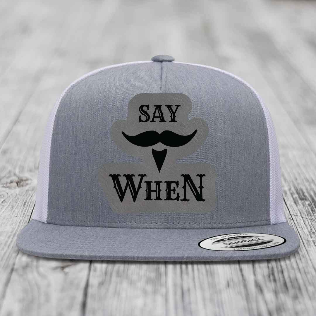 Say When - Leather Patch Hat - Grey to Black Patch - Yupoong 6006 Snapback Flatbill Hat