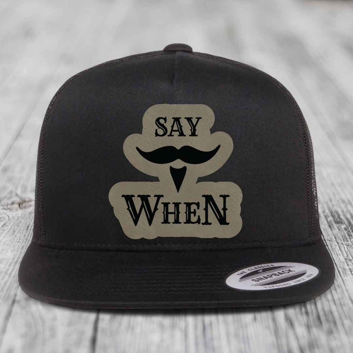 Say When - Leather Patch Hat - Light Brown to Black Patch - Yupoong 6006 Snapback Flatbill Hat
