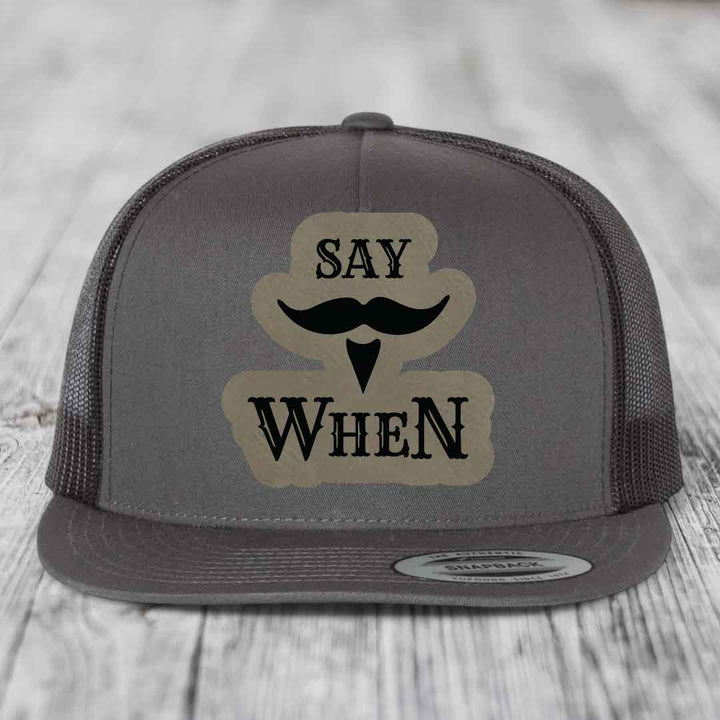 Say When - Leather Patch Hat - Light Brown to Black Patch - Yupoong 6006 Snapback Flatbill Hat