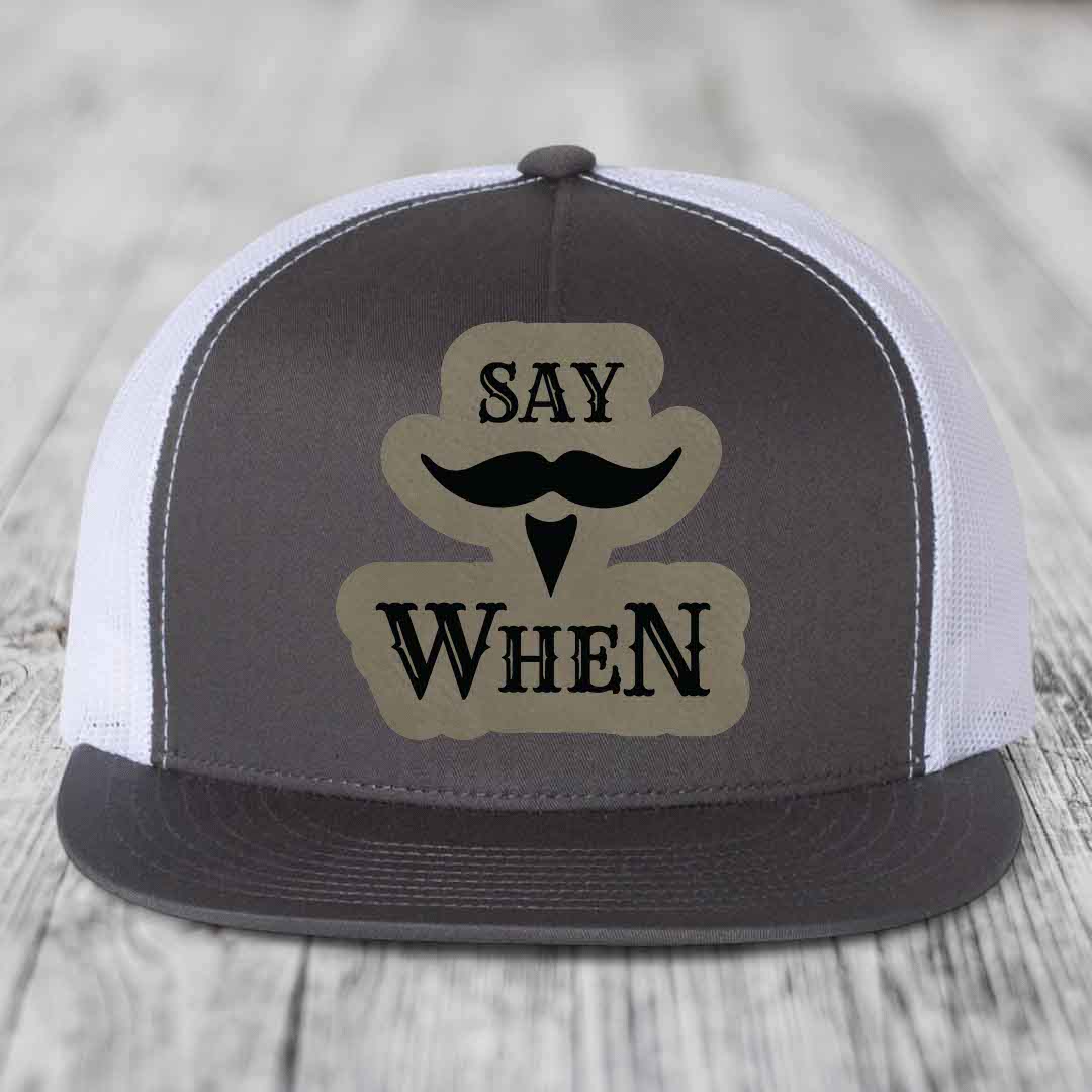 Say When - Leather Patch Hat - Light Brown to Black Patch - Yupoong 6006 Snapback Flatbill Hat