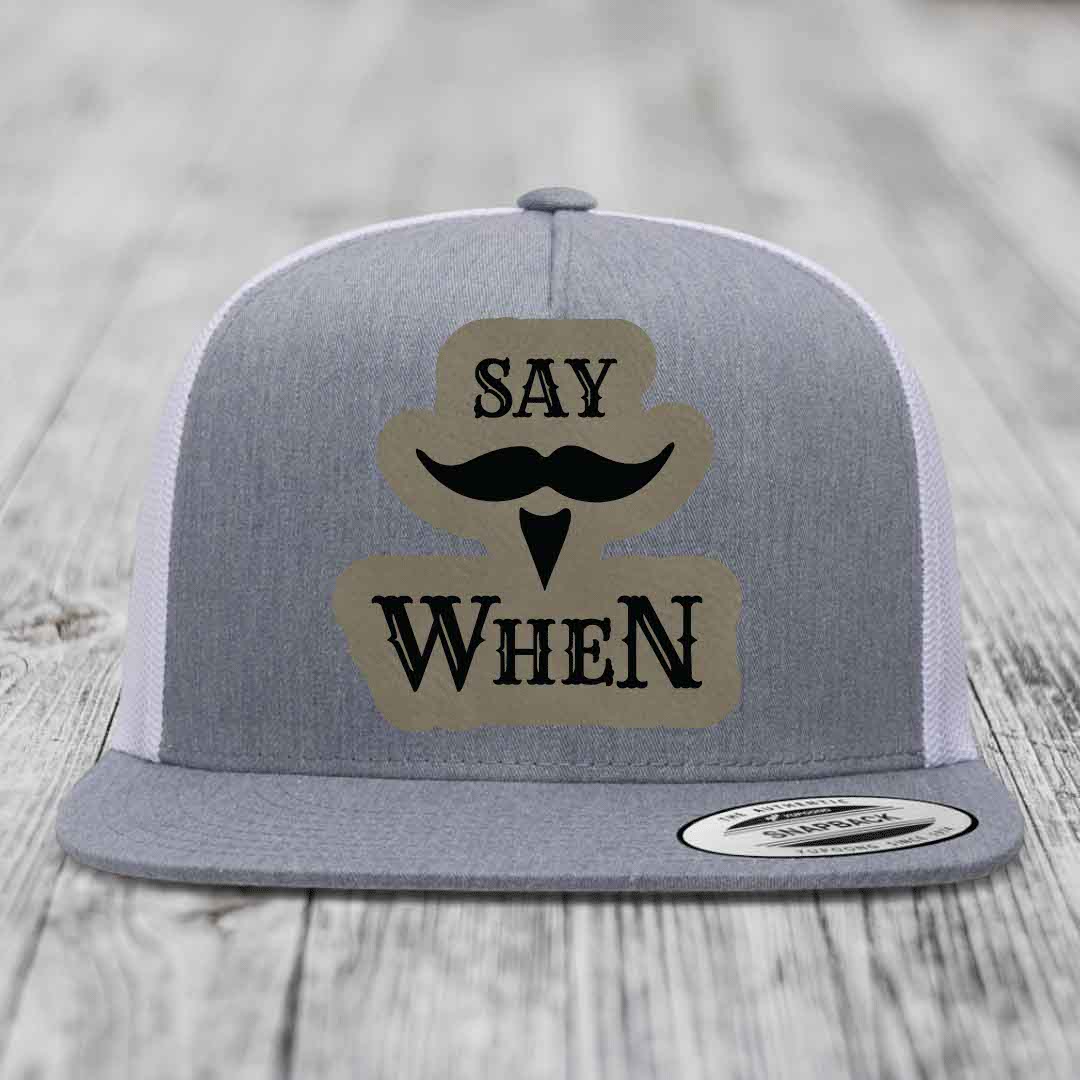 Say When - Leather Patch Hat - Light Brown to Black Patch - Yupoong 6006 Snapback Flatbill Hat