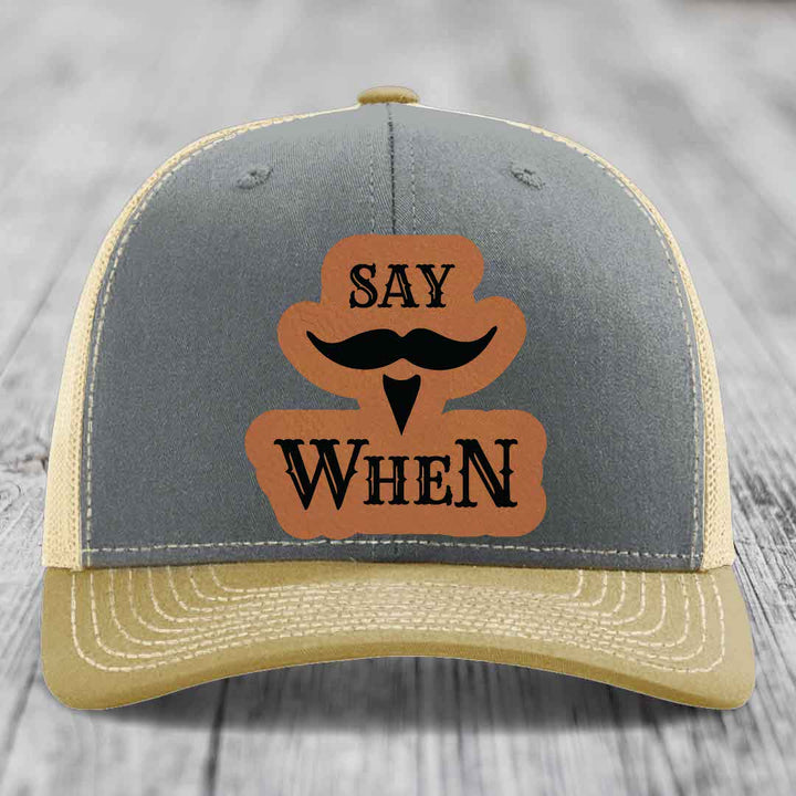 Say When - Leather Patch Hat - Rawhide to Black Patch - Richardson 112 Snapback Trucker Hat