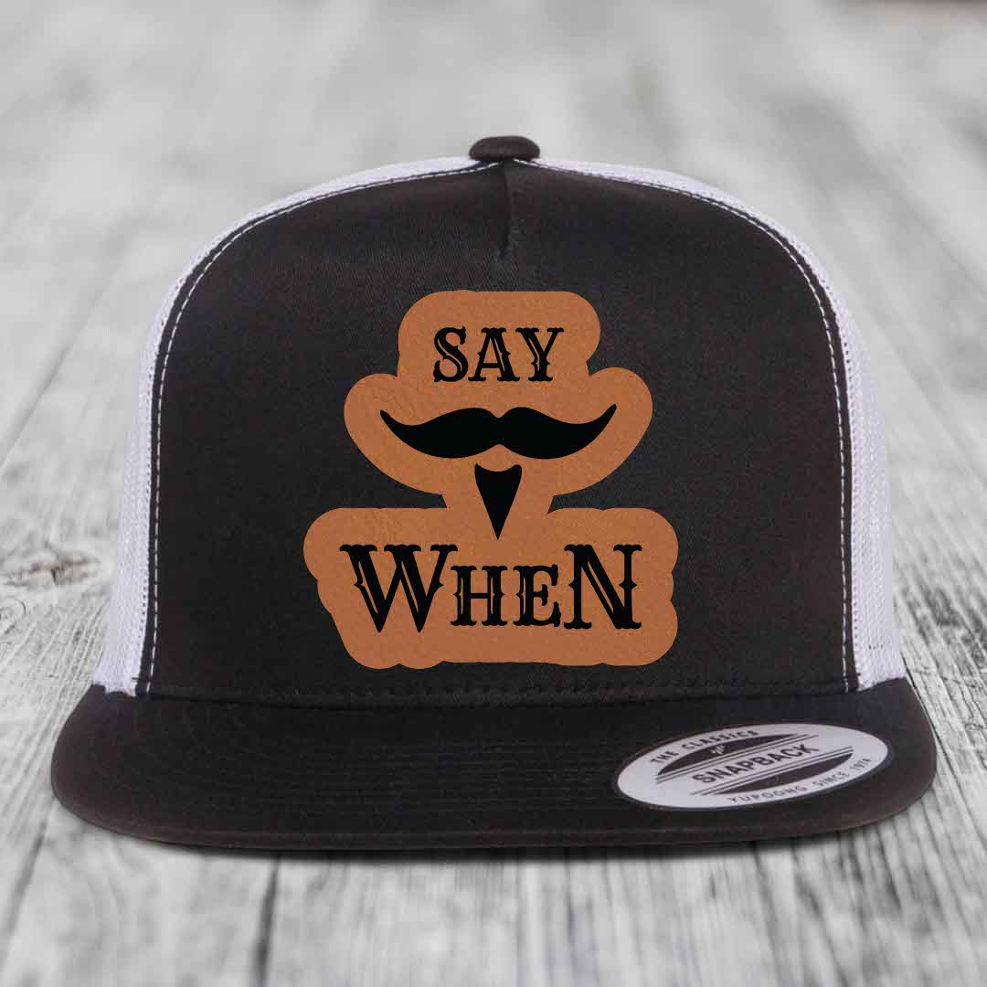 Say When - Leather Patch Hat - Rawhide to Black Patch - Yupoong 6006 Snapback Flatbill Hat