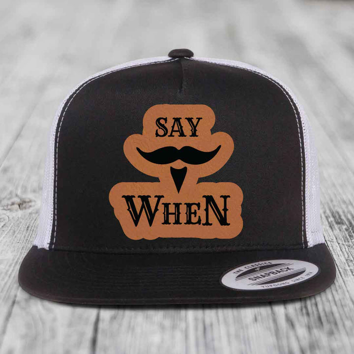 Say When - Leather Patch Hat - Rawhide to Black Patch - Yupoong 6006 Snapback Flatbill Hat