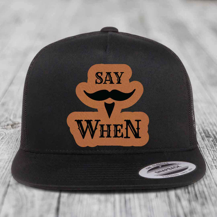 Say When - Leather Patch Hat - Rawhide to Black Patch - Yupoong 6006 Snapback Flatbill Hat