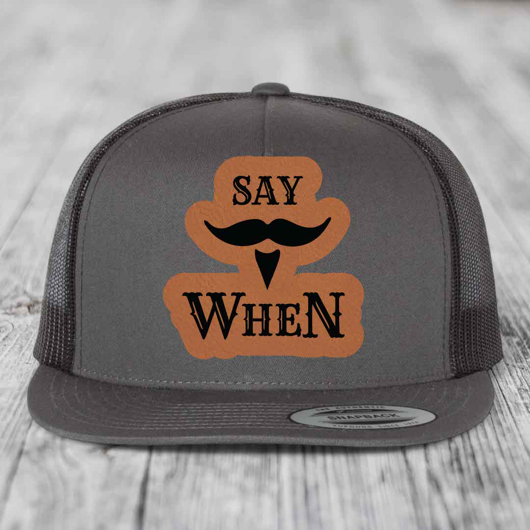 Say When - Leather Patch Hat - Rawhide to Black Patch - Yupoong 6006 Snapback Flatbill Hat