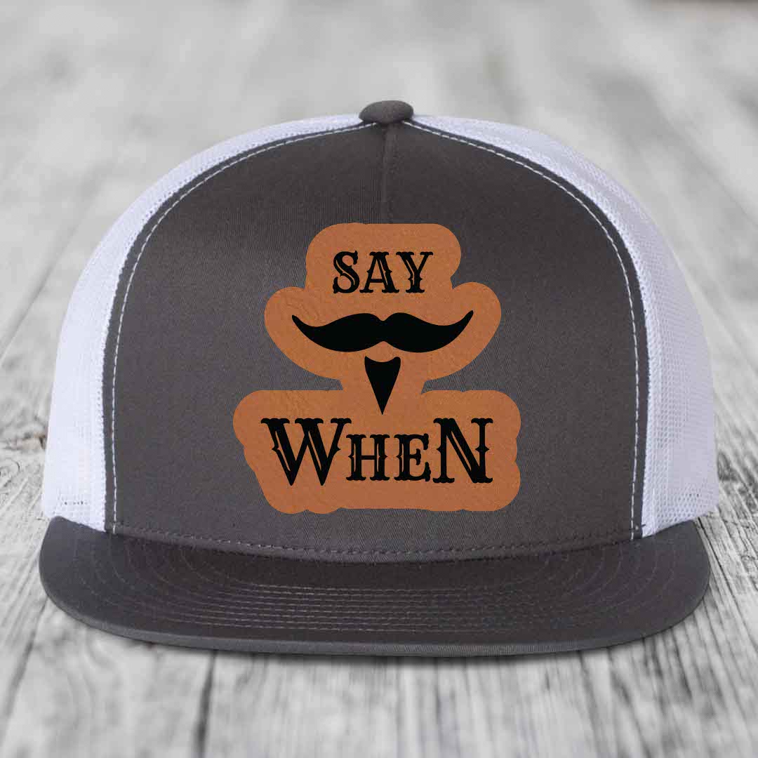 Say When - Leather Patch Hat - Rawhide to Black Patch - Yupoong 6006 Snapback Flatbill Hat