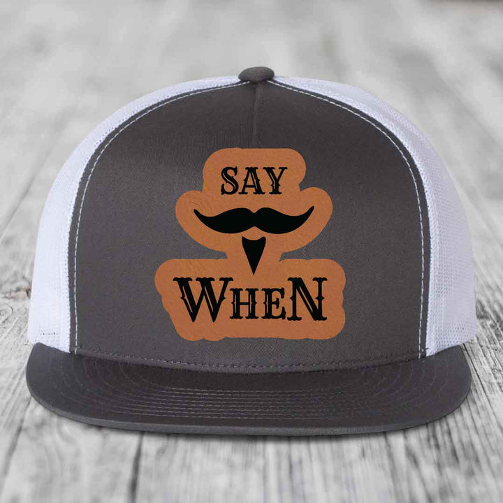 Say When - Leather Patch Hat - Rawhide to Black Patch - Yupoong 6006 Snapback Flatbill Hat
