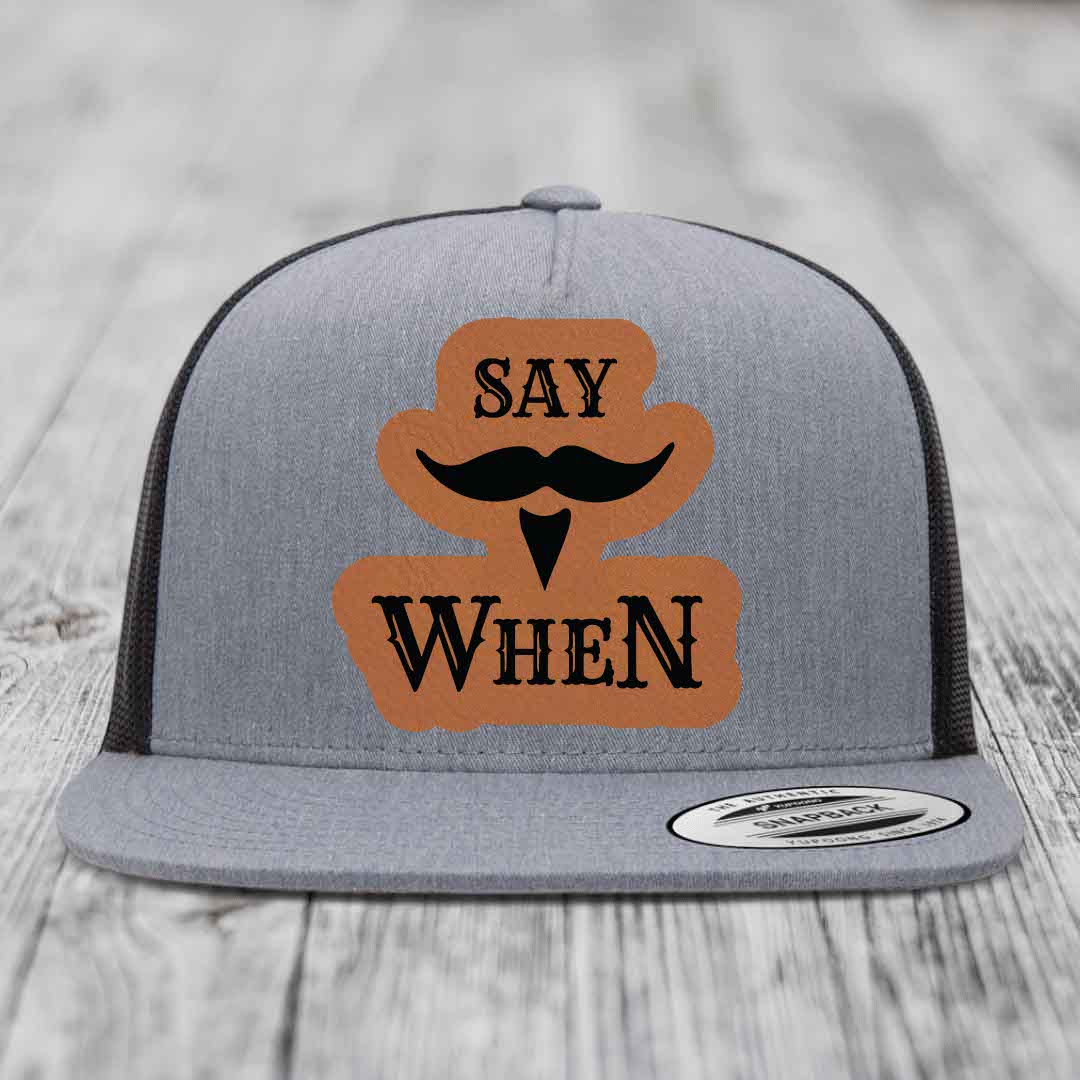 Say When - Leather Patch Hat - Rawhide to Black Patch - Yupoong 6006 Snapback Flatbill Hat