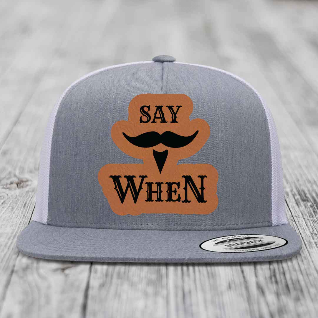 Say When - Leather Patch Hat - Rawhide to Black Patch - Yupoong 6006 Snapback Flatbill Hat