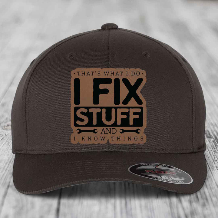 Thats What I Do, I Fix Stuff, And I Know Things - Leather Patch Hat - Dark Brown to Black Patch - Flexfit 6277 Fitted Hat