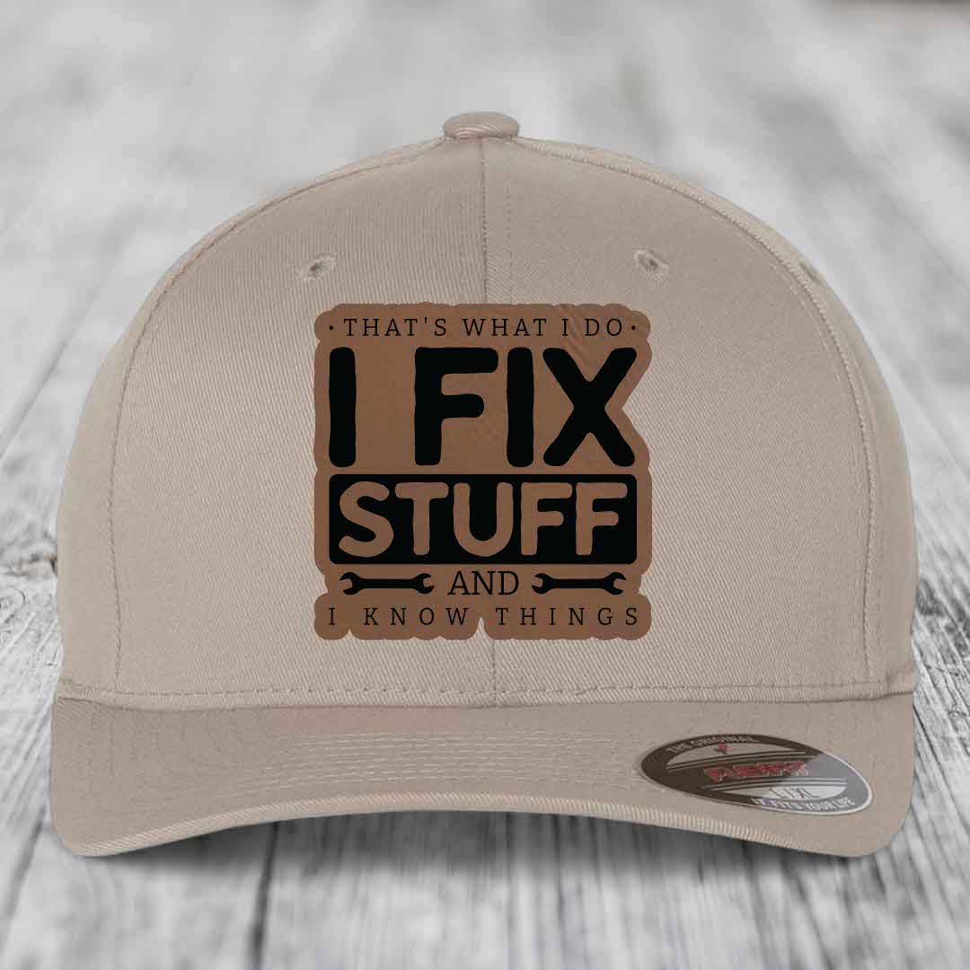 Thats What I Do, I Fix Stuff, And I Know Things - Leather Patch Hat - Dark Brown to Black Patch - Flexfit 6277 Fitted Hat