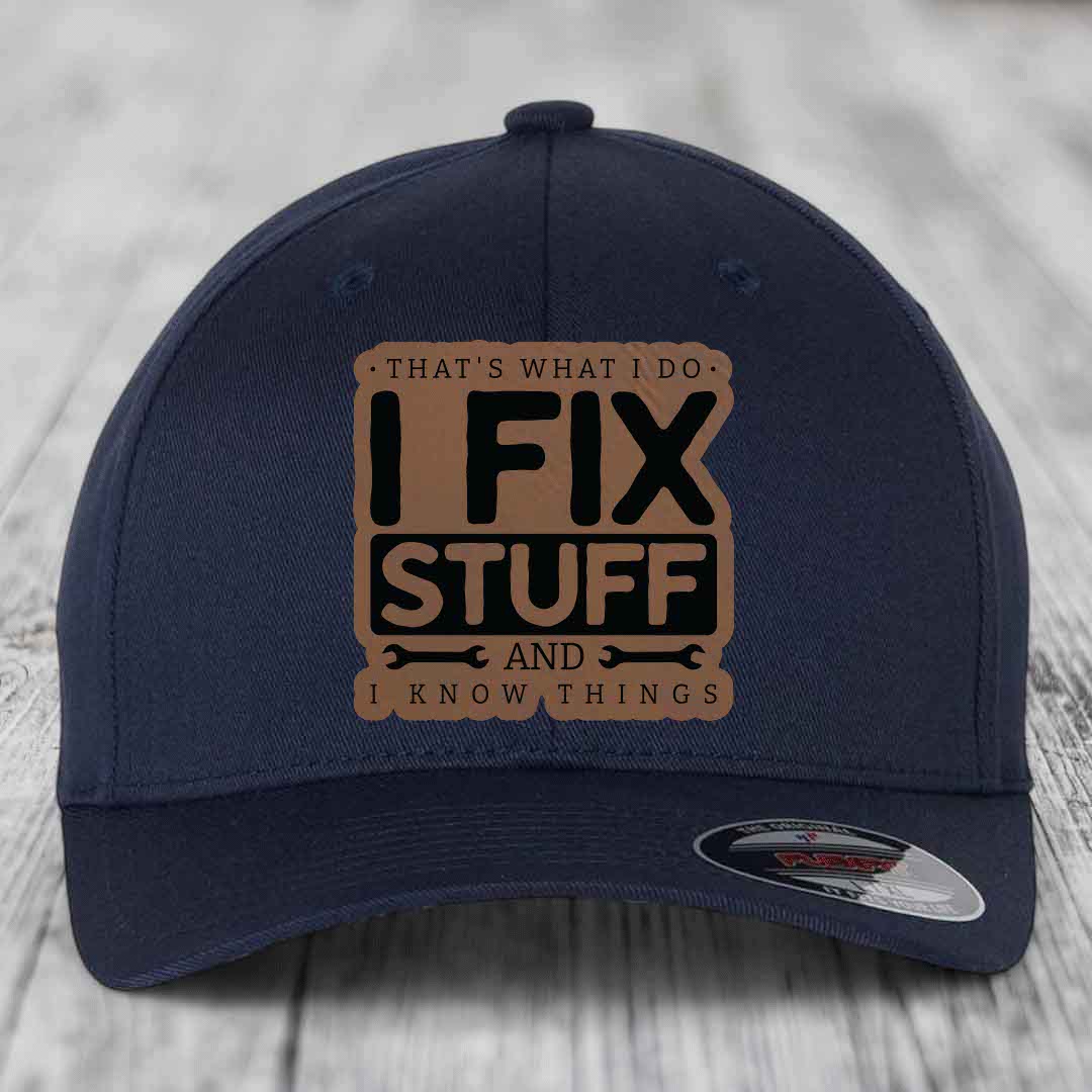 Thats What I Do, I Fix Stuff, And I Know Things - Leather Patch Hat - Dark Brown to Black Patch - Flexfit 6277 Fitted Hat
