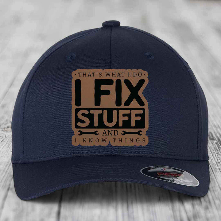 Thats What I Do, I Fix Stuff, And I Know Things - Leather Patch Hat - Dark Brown to Black Patch - Flexfit 6277 Fitted Hat