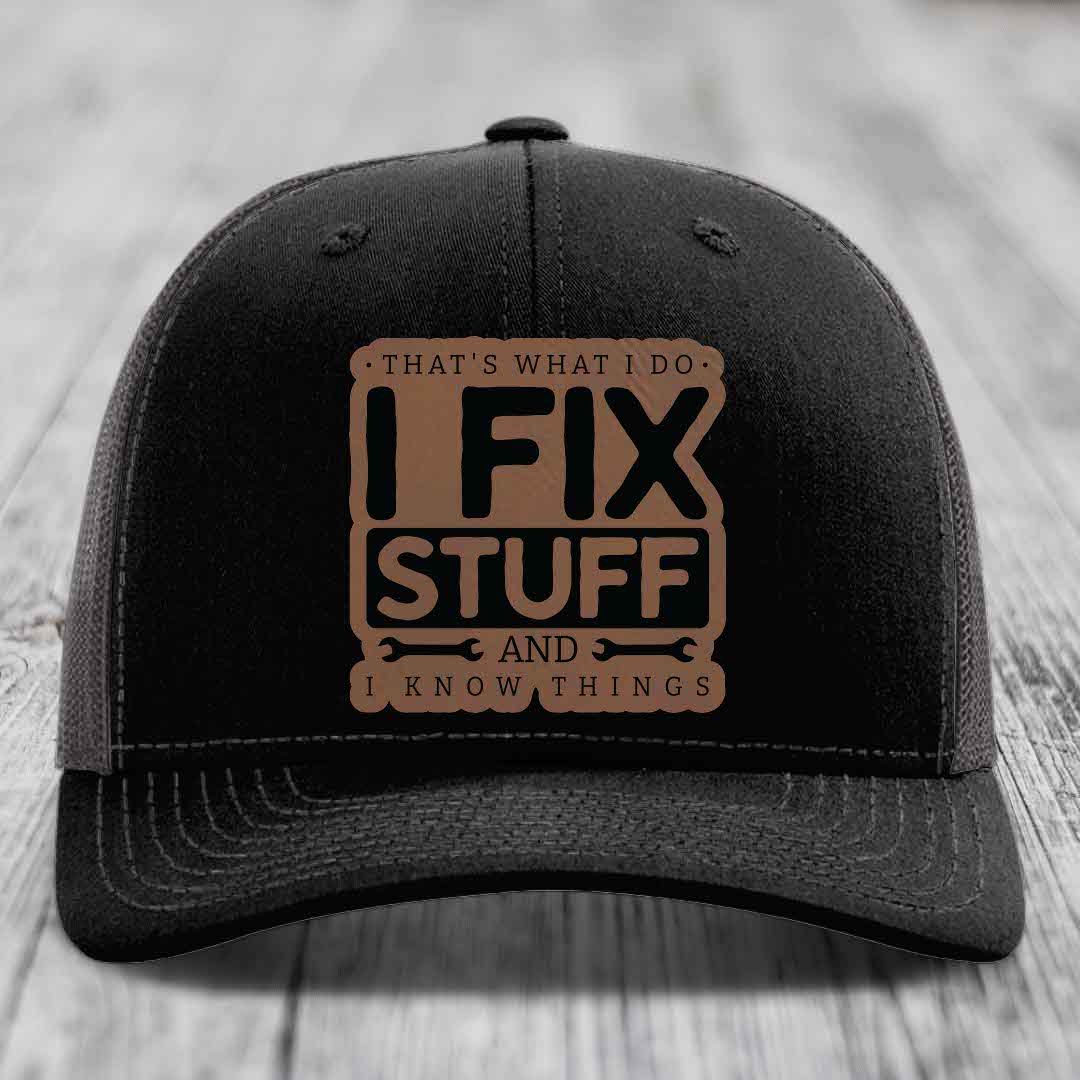 Thats What I Do, I Fix Stuff, And I Know Things - Leather Patch Hat - Dark Brown to Black Patch - Richardson 112 Snapback Trucker Hat