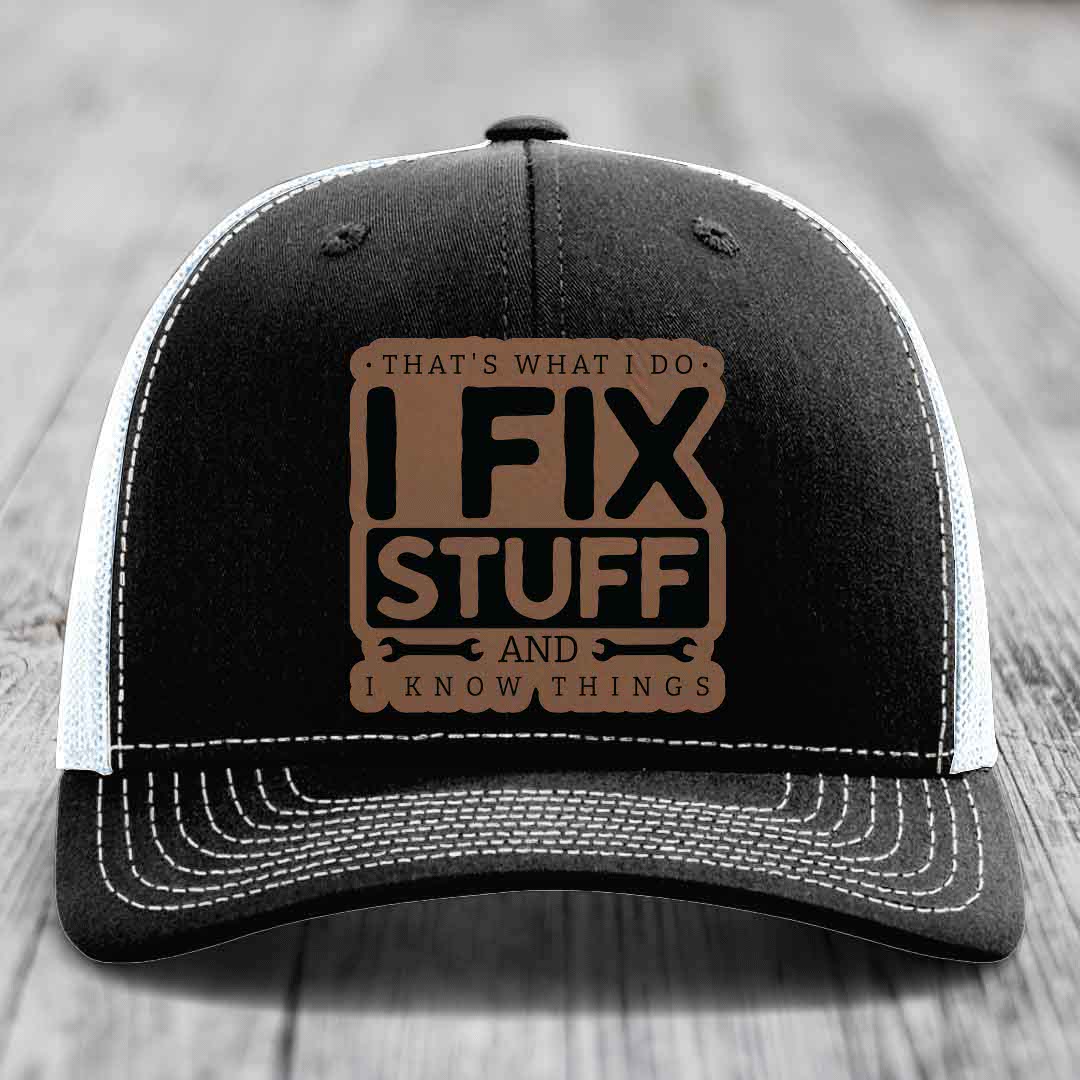 Thats What I Do, I Fix Stuff, And I Know Things - Leather Patch Hat - Dark Brown to Black Patch - Richardson 112 Snapback Trucker Hat