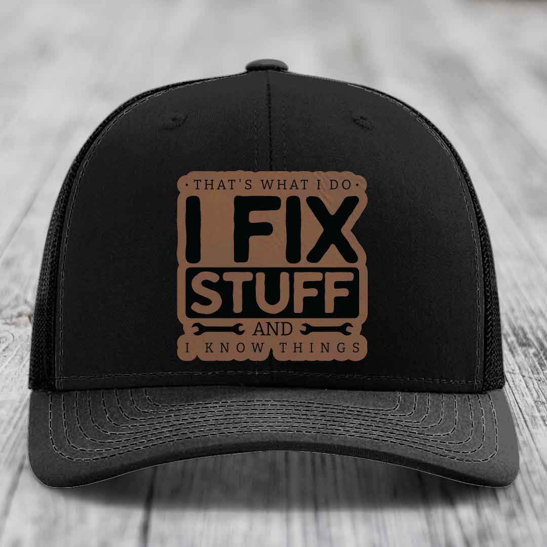 Thats What I Do, I Fix Stuff, And I Know Things - Leather Patch Hat - Dark Brown to Black Patch - Richardson 112 Snapback Trucker Hat
