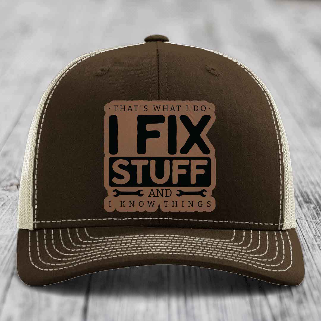 Thats What I Do, I Fix Stuff, And I Know Things - Leather Patch Hat - Dark Brown to Black Patch - Richardson 112 Snapback Trucker Hat