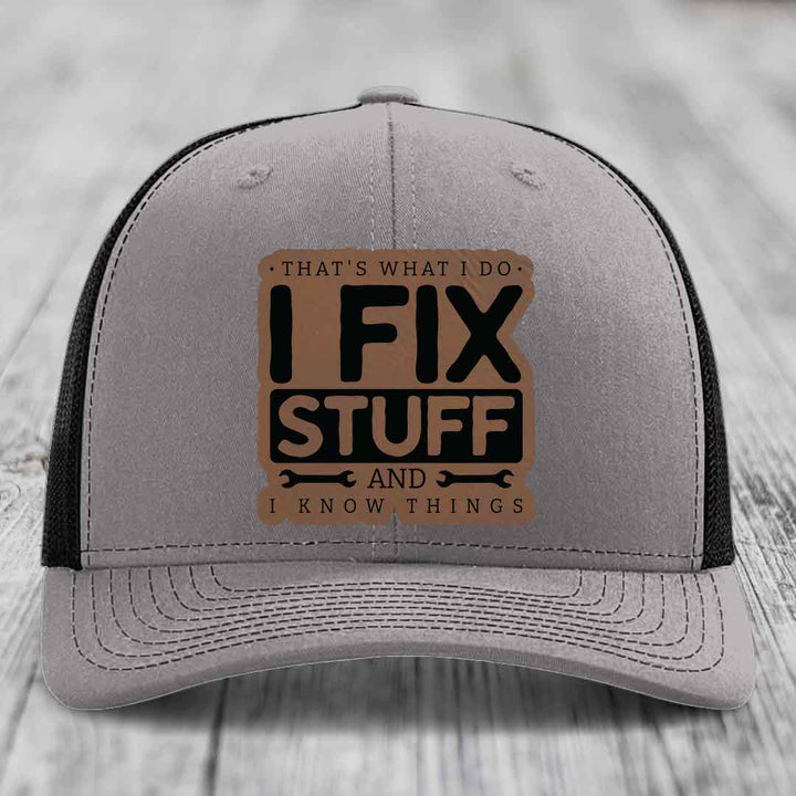Thats What I Do, I Fix Stuff, And I Know Things - Leather Patch Hat - Dark Brown to Black Patch - Richardson 112 Snapback Trucker Hat