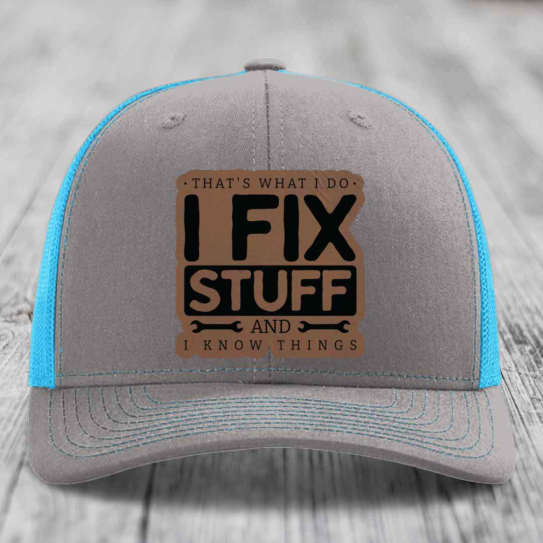 Thats What I Do, I Fix Stuff, And I Know Things - Leather Patch Hat - Dark Brown to Black Patch - Richardson 112 Snapback Trucker Hat
