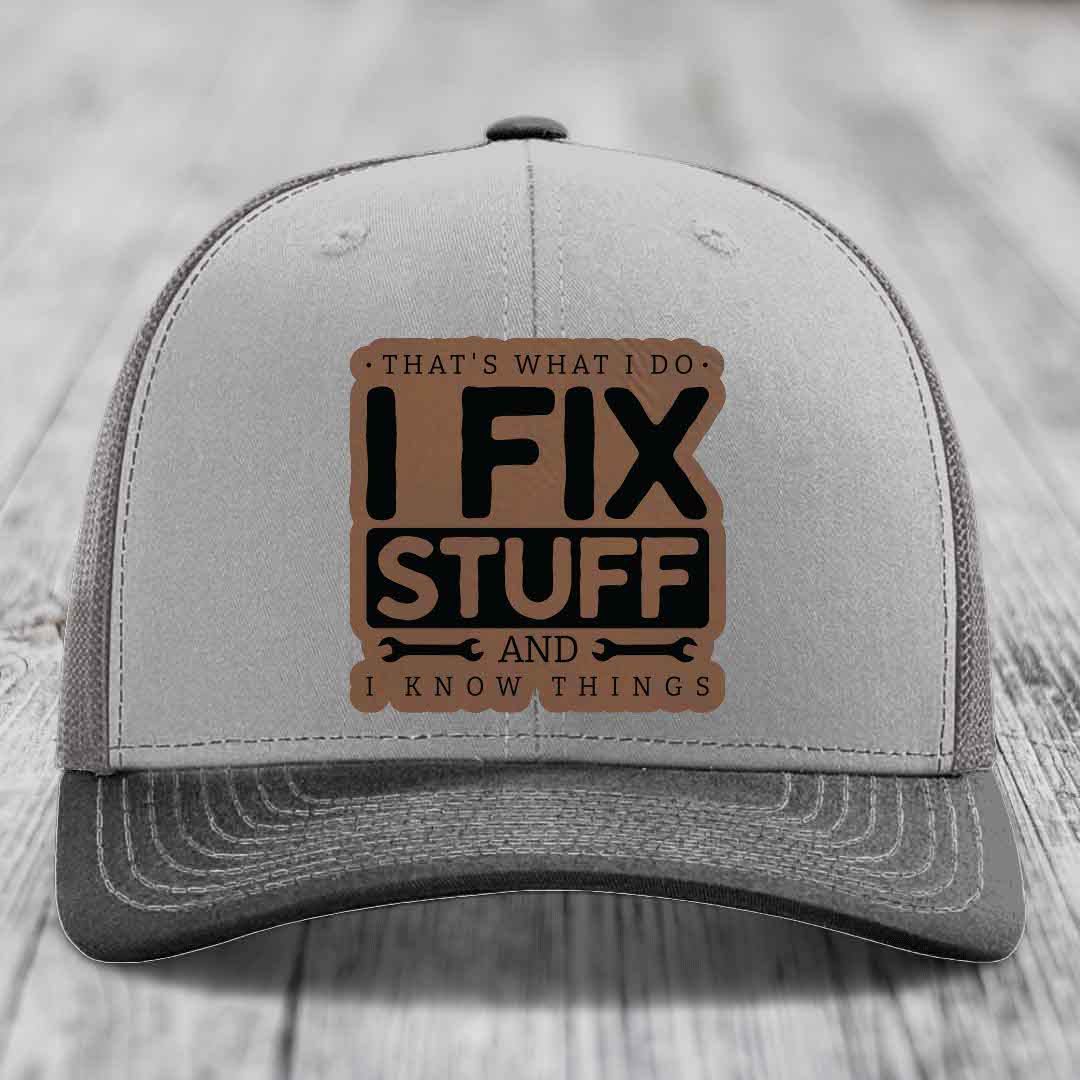 Thats What I Do, I Fix Stuff, And I Know Things - Leather Patch Hat - Dark Brown to Black Patch - Richardson 112 Snapback Trucker Hat