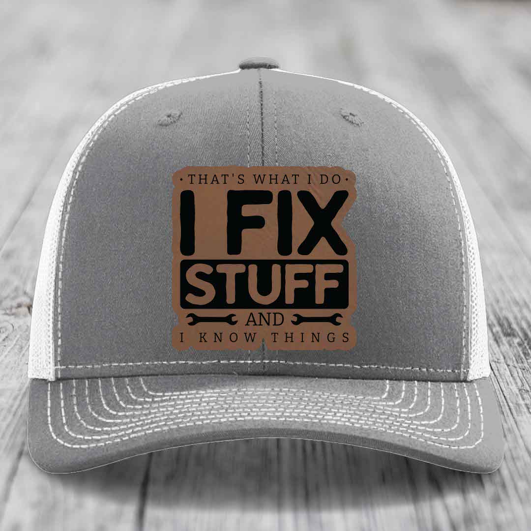 Thats What I Do, I Fix Stuff, And I Know Things - Leather Patch Hat - Dark Brown to Black Patch - Richardson 112 Snapback Trucker Hat