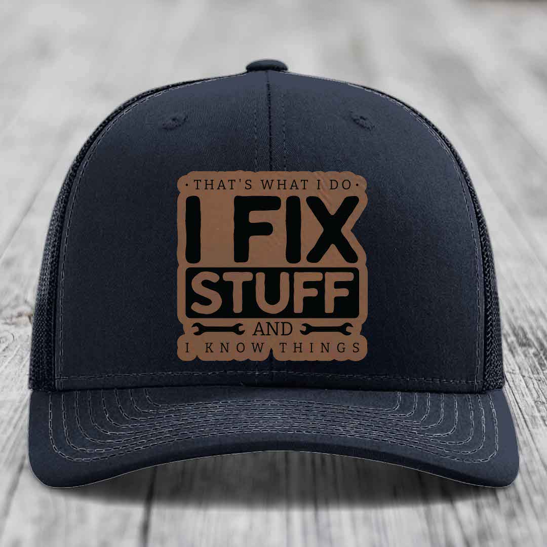 Thats What I Do, I Fix Stuff, And I Know Things - Leather Patch Hat - Dark Brown to Black Patch - Richardson 112 Snapback Trucker Hat
