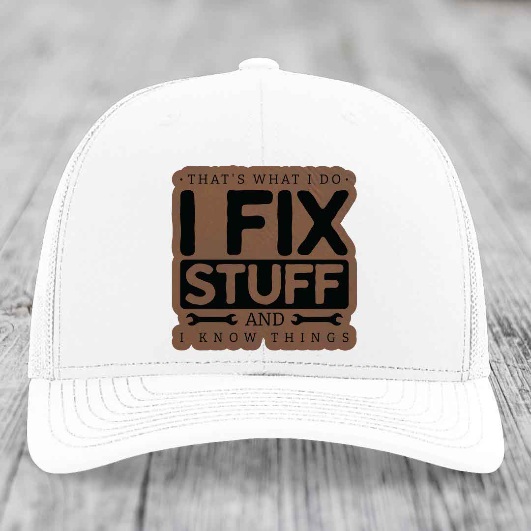 Thats What I Do, I Fix Stuff, And I Know Things - Leather Patch Hat - Dark Brown to Black Patch - Richardson 112 Snapback Trucker Hat
