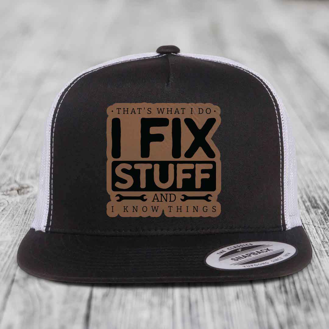Thats What I Do, I Fix Stuff, And I Know Things - Leather Patch Hat - Dark Brown to Black Patch - Yupoong 6006 Snapback Flatbill Hat