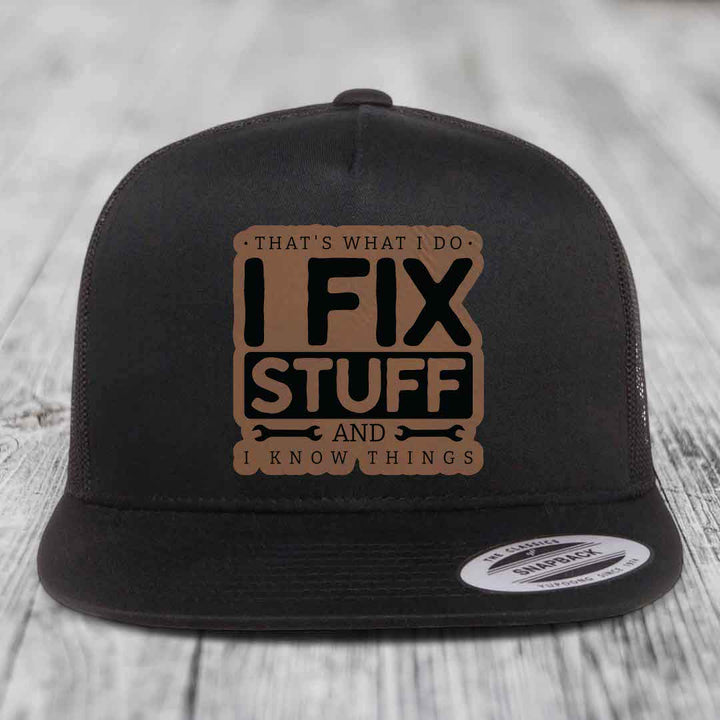 Thats What I Do, I Fix Stuff, And I Know Things - Leather Patch Hat - Dark Brown to Black Patch - Yupoong 6006 Snapback Flatbill Hat