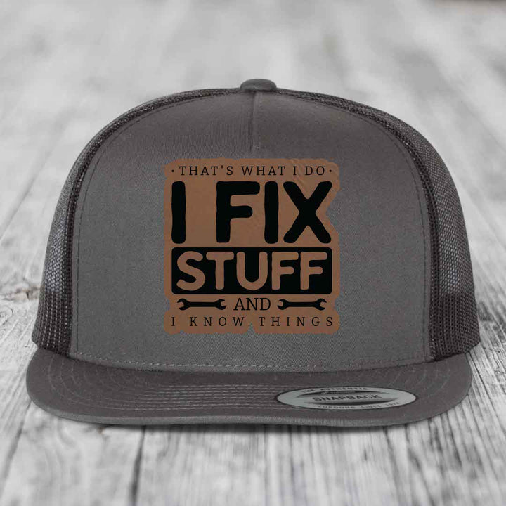Thats What I Do, I Fix Stuff, And I Know Things - Leather Patch Hat - Dark Brown to Black Patch - Yupoong 6006 Snapback Flatbill Hat
